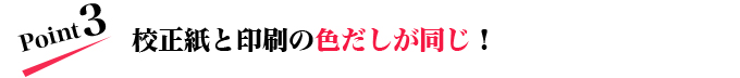 校正紙と印刷の色だしが同じ